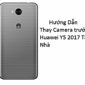 Hướng Dẫn Thay Camera trước Huawei Y5 2017 Tại Nhà